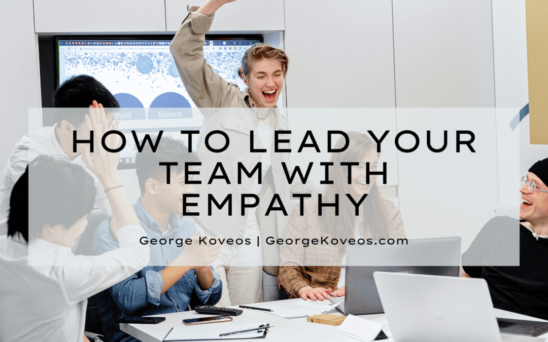 George Koveos How To Lead Your Team With Empathy (1)